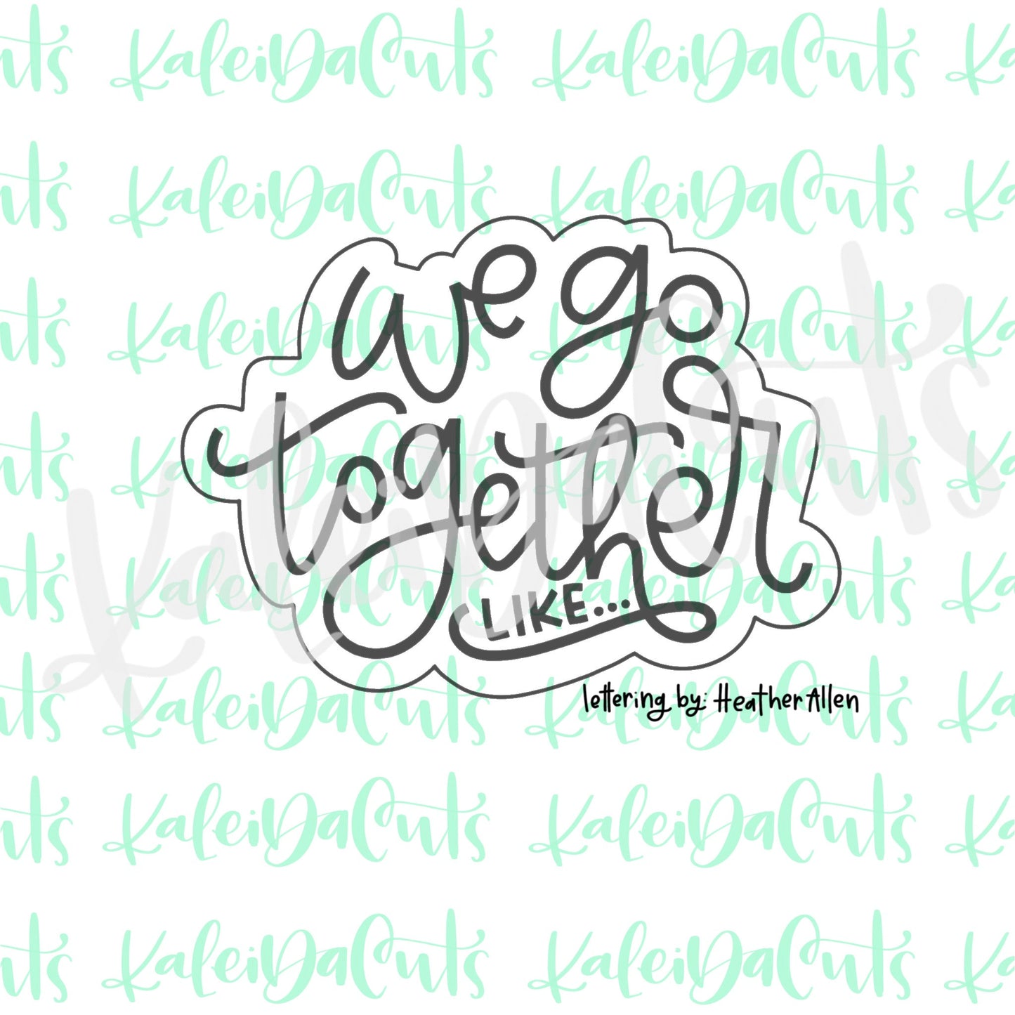 We Go Together Like 2 Cookie Cutter